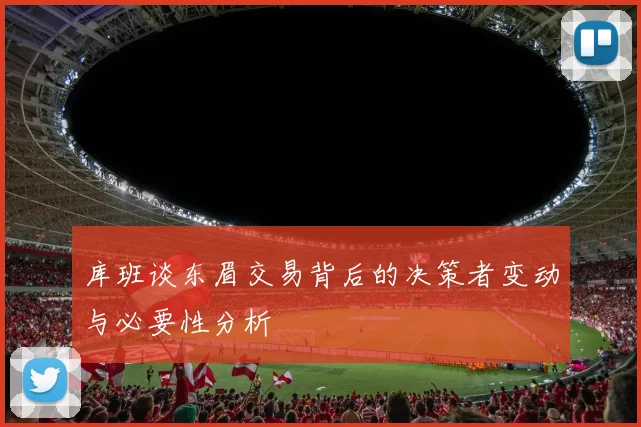 库班谈东眉交易背后的决策者变动与必要性分析