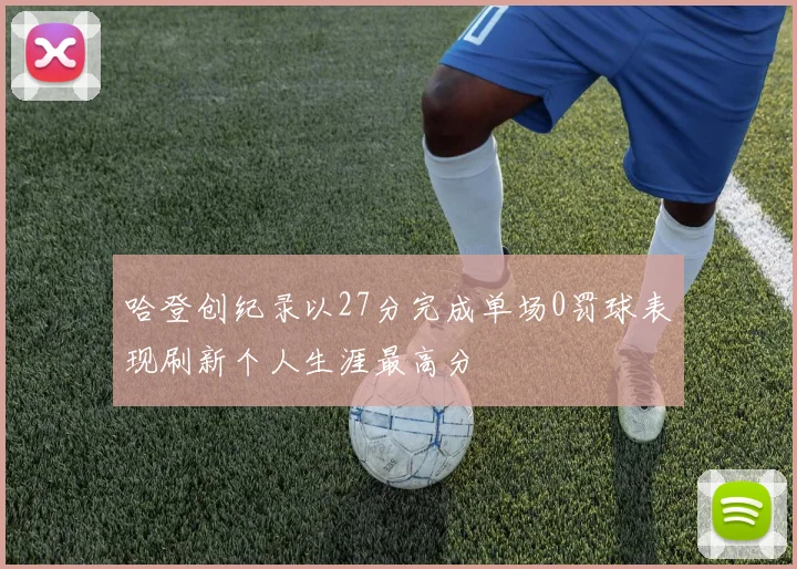 哈登创纪录以27分完成单场0罚球表现刷新个人生涯最高分