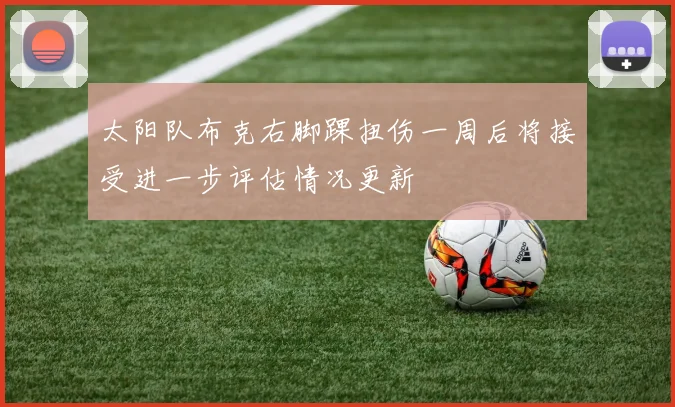 太阳队布克右脚踝扭伤一周后将接受进一步评估情况更新